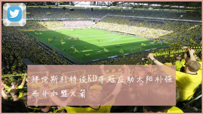 拜伦斯科特谈KD夺冠应助太阳补强而非加盟火箭