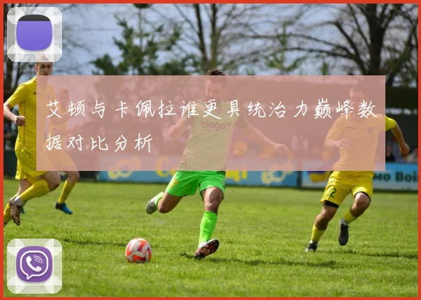 艾顿与卡佩拉谁更具统治力巅峰数据对比分析